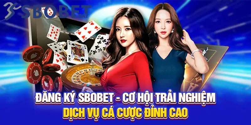 Đăng ký SBOBET để có thêm nhiều trải nghiệm thú vị