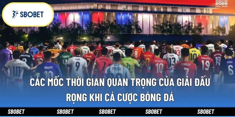 Các mốc thời gian quan trọng của giải đấu