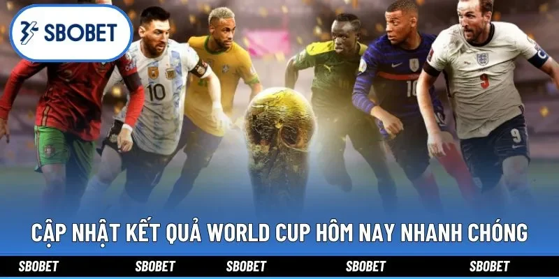 Cập nhật kết quả World Cup hôm nay nhanh chóng