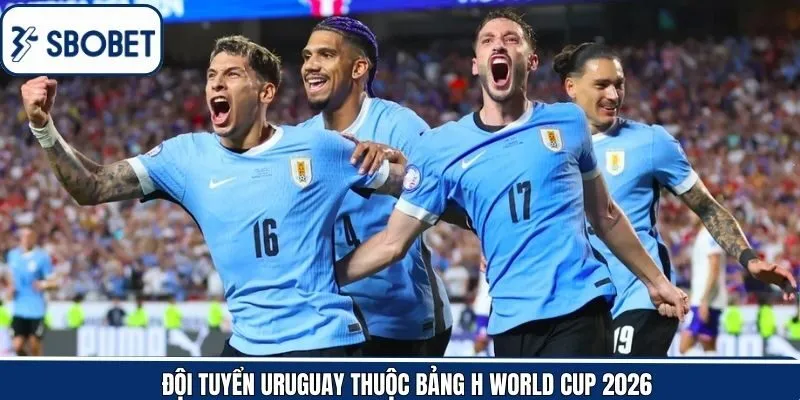 Đội tuyển Uruguay - Đối thủ đáng gờm ở bảng H World Cup 2026