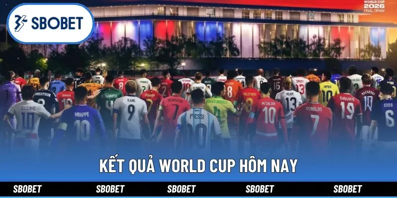 Kết Quả World Cup Hôm Nay