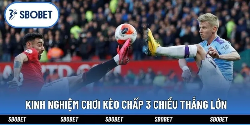  Kinh nghiệm chơi kèo chấp 3 chiều thắng lớn