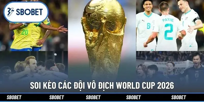Soi kèo các đội vô địch World Cup 2026