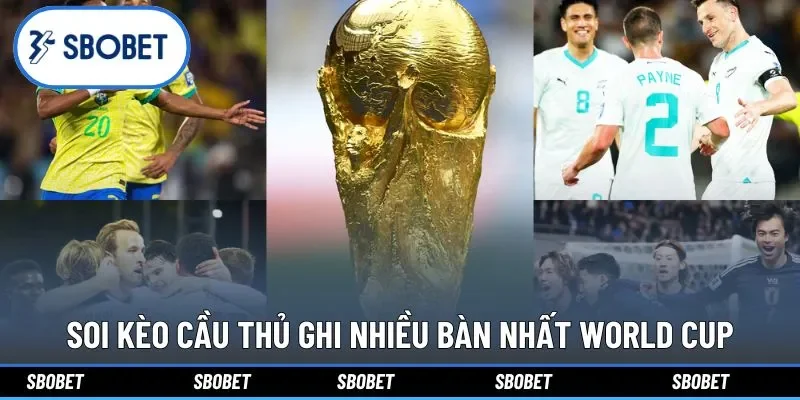 Soi kèo cầu thủ ghi nhiều bàn nhất World Cup